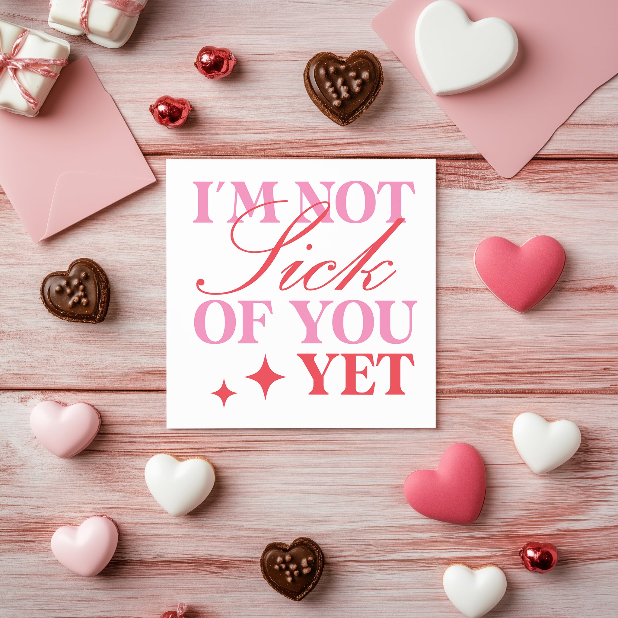 I’m Not Sick Of You Yet Card - Funny Valentine’s Day Greeting Card