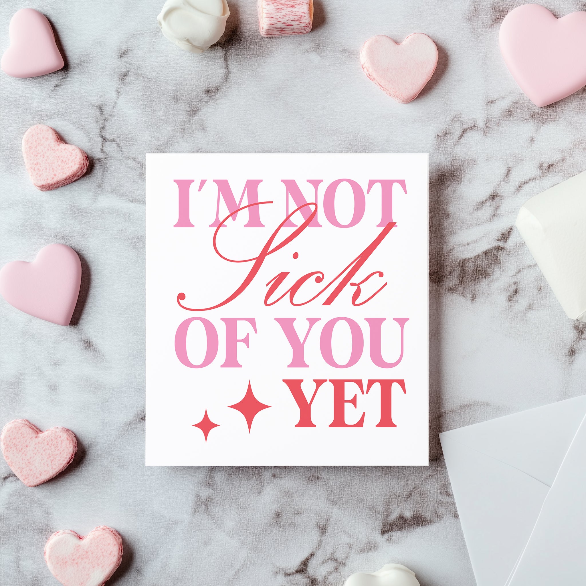 I’m Not Sick Of You Yet Card - Funny Valentine’s Day Greeting Card